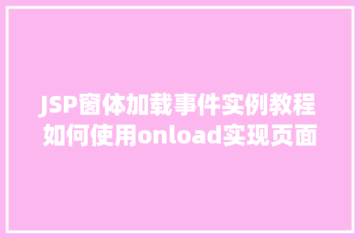 JSP窗体加载事件实例教程如何使用onload实现页面效果  第1张