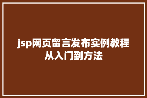 jsp网页留言发布实例教程从入门到方法