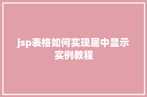 jsp表格如何实现居中显示实例教程
