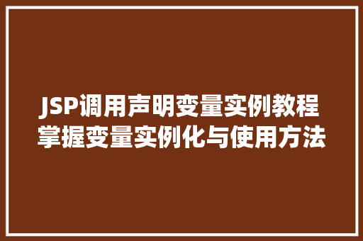 JSP调用声明变量实例教程掌握变量实例化与使用方法