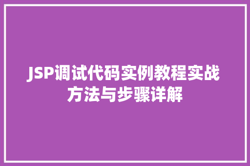 JSP调试代码实例教程实战方法与步骤详解  第1张