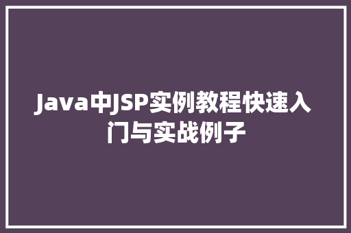 Java中JSP实例教程快速入门与实战例子