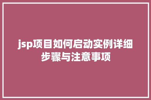 jsp项目如何启动实例详细步骤与注意事项