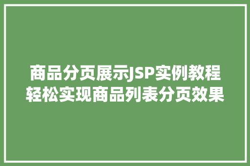 商品分页展示JSP实例教程轻松实现商品列表分页效果
