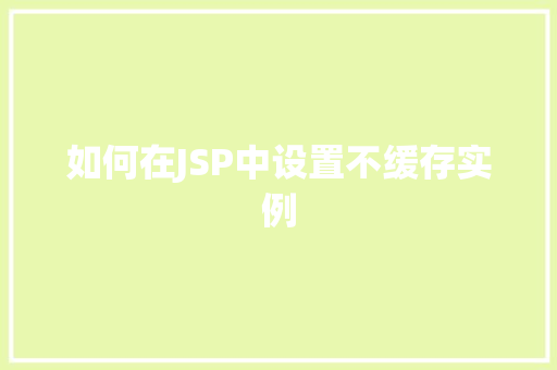如何在JSP中设置不缓存实例