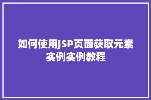 如何使用JSP页面获取元素实例实例教程  第1张