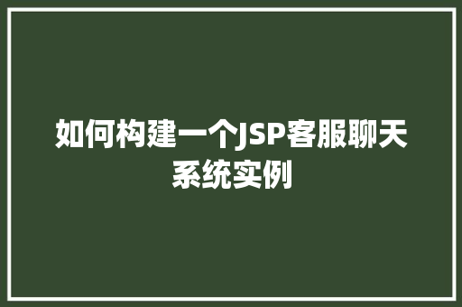 如何构建一个JSP客服聊天系统实例