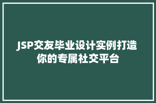 JSP交友毕业设计实例打造你的专属社交平台