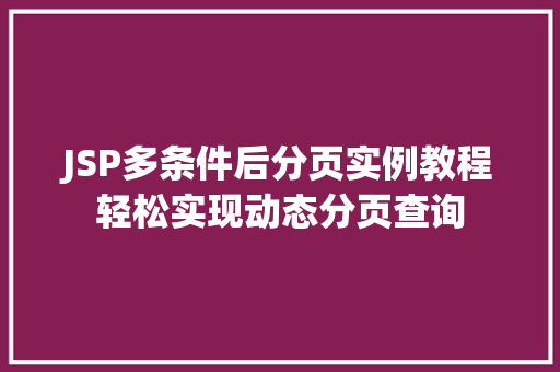 JSP多条件后分页实例教程轻松实现动态分页查询