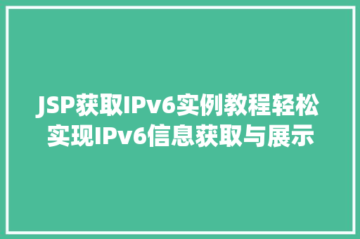 JSP获取IPv6实例教程轻松实现IPv6信息获取与展示