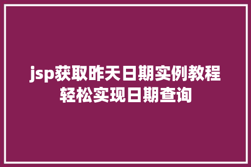jsp获取昨天日期实例教程轻松实现日期查询