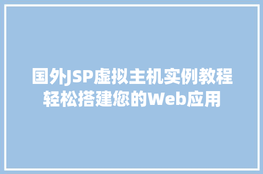 国外JSP虚拟主机实例教程轻松搭建您的Web应用